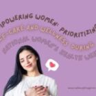 Empowering Women: Prioritizing Self-Care and Wellness during National Women’s Health Week